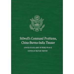 CENTER OF MILITARY HISTORY Stilwell's Command Problems: China-Burma-India Theater (UNITED STATES ARMY IN WORLD WAR II) CENTER OF MILITARY HISTORY Stilwell's Command Problems: China-Burma-India Theater (UNITED STATES ARMY IN WORLD WAR II)