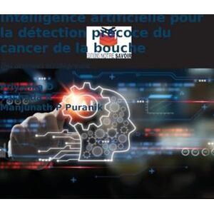 D, Priyanka Intelligence artificielle pour la détection précoce du cancer de la bouche: Des données au diagnostic D, Priyanka Intelligence artificielle pour la détection précoce du cancer de la bouche: Des données au diagnostic
