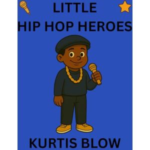 Publishing, Semi-Stable Kurtis Blow: Little Hip Hop Heroes Publishing, Semi-Stable Kurtis Blow: Little Hip Hop Heroes