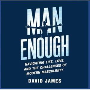 James, David Man Enough: Navigating Life, Love, and the Challenges of Modern Masculinity James, David Man Enough: Navigating Life, Love, and the Challenges of Modern Masculinity