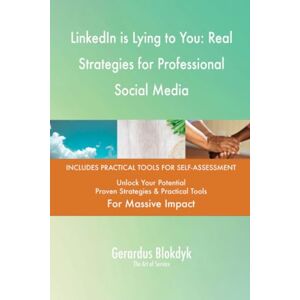 Gerardus Blokdyk - The Art of Service LinkedIn is Lying to You: Real Strategies for Professional Social Media Gerardus Blokdyk - The Art of Service LinkedIn is Lying to You: Real Strategies for Professional Social Media
