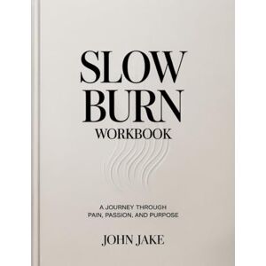 Jake, John Slow Burn Workbook: A Journey Through Pain, Passion, and Purpose Jake, John Slow Burn Workbook: A Journey Through Pain, Passion, and Purpose