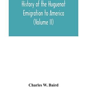 W Baird, Charles History of the Huguenot emigration to America (Volume II) W Baird, Charles History of the Huguenot emigration to America (Volume II)