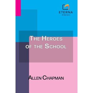 Chapman, Allen The Heroes of the School: Or, the Darewell Chums Through Thick and Thin Chapman, Allen The Heroes of the School: Or, the Darewell Chums Through Thick and Thin