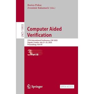 Computer Aided Verification: 37th International Conference, CAV 2025, Zagreb, Croatia, July 23-25, 2025, Proceedings, Part III: 15933 (Lecture Notes in Computer Science, 15933) Computer Aided Verification: 37th International Conference, CAV 2025, Zagreb, Croatia, July 23-25, 2025, Proceedings, Part III: 15933 (Lecture Notes in Computer Science, 15933)