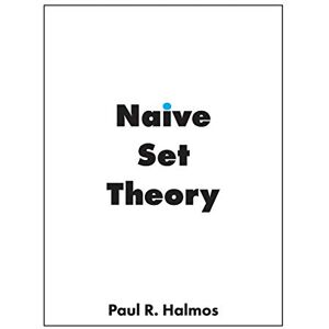 Halmos, Paul R Naive Set Theory Halmos, Paul R Naive Set Theory