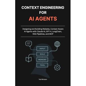 Winston, Ted Context Engineering for AI Agents: Designing and Building Reliable, Context-Aware AI Agents with Claude AI, GPT-4, LangChain, RAG Pipelines, and MCP Winston, Ted Context Engineering for AI Agents: Designing and Building Reliable, Context-Aware AI Agents with Claude AI, GPT-4, LangChain, RAG Pipelines, and MCP