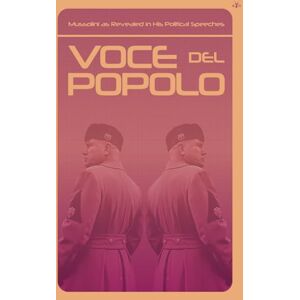Mussolini, Benito Voce del Popolo: Mussolini as Revealed in His Political Speeches Mussolini, Benito Voce del Popolo: Mussolini as Revealed in His Political Speeches