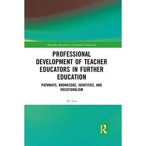 Loo, Sai Professional Development of Teacher Educators in Further Education: Pathways, Knowledge, Identities, and Vocationalism (Routledge Research in Vocational Education) Loo, Sai Professional Development of Teacher Educators in Further Education: Pathways, Knowledge, Identities, and Vocationalism (Routledge Research in Vocational Education)