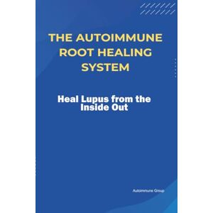 Group, Autoimmune The Autoimmune Root Healing System Heal Lupus from the Inside Out Group, Autoimmune The Autoimmune Root Healing System Heal Lupus from the Inside Out