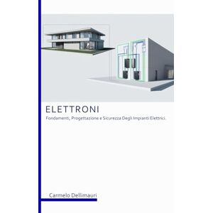 DELLIMAURI, Carmelo ELETTRONI: Fondamenti, Progettazione e Sicurezza Degli Impianti Elettrici. (Costruire sostenibile) DELLIMAURI, Carmelo ELETTRONI: Fondamenti, Progettazione e Sicurezza Degli Impianti Elettrici. (Costruire sostenibile)