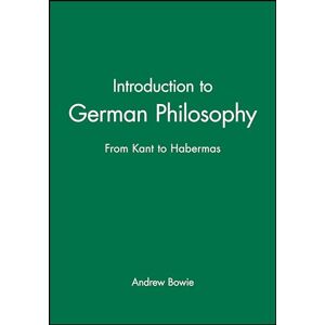 Bowie, Andrew Introduction to German Philosophy: From Kant to Habermas Bowie, Andrew Introduction to German Philosophy: From Kant to Habermas