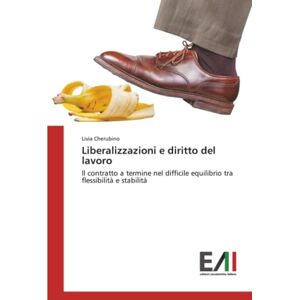 Cherubino, Livia Liberalizzazioni e diritto del lavoro: Il contratto a termine nel difficile equilibrio tra flessibilità e stabilità Cherubino, Livia Liberalizzazioni e diritto del lavoro: Il contratto a termine nel difficile equilibrio tra flessibilità e stabilità