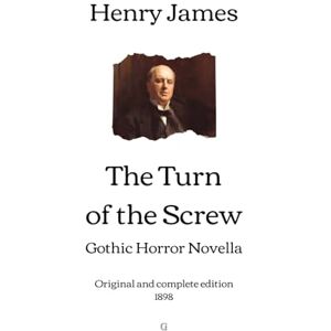 James, Henry The Turn of the Screw: Gothic Horror Novella Original and complete edition (1898) James, Henry The Turn of the Screw: Gothic Horror Novella Original and complete edition (1898)