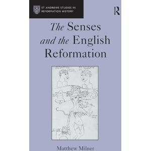 Milner, Matthew The Senses and the English Reformation (St Andrews Studies in Reformation History) Milner, Matthew The Senses and the English Reformation (St Andrews Studies in Reformation History)