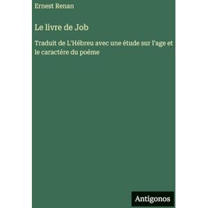 Renan, Ernest Le livre de Job: Traduit de L'Hébreu avec une étude sur l'age et le caractére du poéme Renan, Ernest Le livre de Job: Traduit de L'Hébreu avec une étude sur l'age et le caractére du poéme