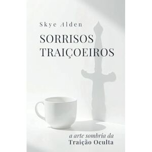 Alden, Skye Sorrisos Traiçoeiros: A Arte Sombria da Traição Oculta Alden, Skye Sorrisos Traiçoeiros: A Arte Sombria da Traição Oculta