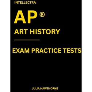 Hawthorne, Julia Intellectra AP ® ART HISTORY EXAM PRACTICE TESTS: over 2000 practice questions , 13 mock exams/practice tests. Hawthorne, Julia Intellectra AP ® ART HISTORY EXAM PRACTICE TESTS: over 2000 practice questions , 13 mock exams/practice tests.