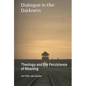 van Houte, Dr. Cor P.M. Dialogue in the Darkness: Theology and the Persistence of Meaning (Theology series) van Houte, Dr. Cor P.M. Dialogue in the Darkness: Theology and the Persistence of Meaning (Theology series)