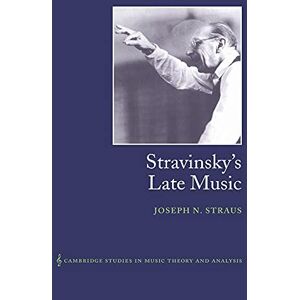 Straus, Joseph N. Stravinsky's Late Music: 16 (Cambridge Studies in Music Theory and Analysis, Series Number 16) Straus, Joseph N. Stravinsky's Late Music: 16 (Cambridge Studies in Music Theory and Analysis, Series Number 16)