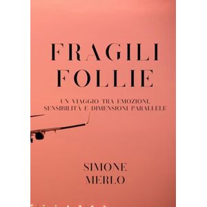 Merlo, Simone Fragili Follie: Un viaggio tra emozioni, sensibilità e dimensioni parallele Merlo, Simone Fragili Follie: Un viaggio tra emozioni, sensibilità e dimensioni parallele