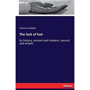 Speight, Alexanna The lock of hair: Its history, ancient and modern, natural and artistic Speight, Alexanna The lock of hair: Its history, ancient and modern, natural and artistic