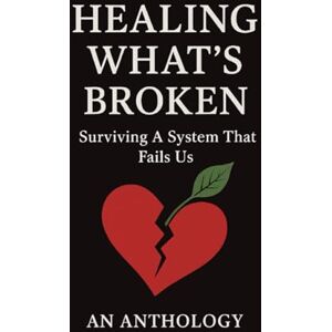 Combs, Dr. Phyllis D. Healing What's Broken: Surviving A System That Fails Us, An Anthology Combs, Dr. Phyllis D. Healing What's Broken: Surviving A System That Fails Us, An Anthology
