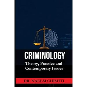 Chishti, Dr. Naeem CRIMINOLOGY: Theory, Practice, and Contemporary Issues Chishti, Dr. Naeem CRIMINOLOGY: Theory, Practice, and Contemporary Issues