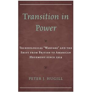 Lexington Books Transition in Power: Technological “Warfare” and the Shift from British to American Hegemony since 1919 Lexington Books Transition in Power: Technological “Warfare” and the Shift from British to American Hegemony since 1919