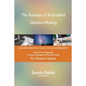 Gerardus Blokdyk - The Art of Service The Business of AI-Enabled Decision-Making Gerardus Blokdyk - The Art of Service The Business of AI-Enabled Decision-Making