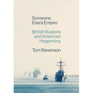 Tom Stevenson Someone Else's Empire: British Illusions and American Hegemony (London Review of Books) Tom Stevenson Someone Else's Empire: British Illusions and American Hegemony (London Review of Books)