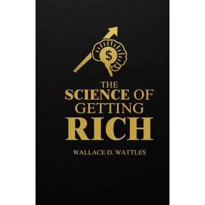 WALLACE D. WATTLES THE SCIENCE OF GETTING RICH WALLACE D. WATTLES THE SCIENCE OF GETTING RICH