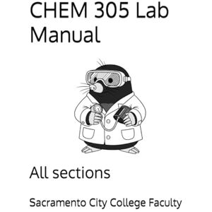 Faculty, Sacramento City College CHEM 305 Lab Manual: All sections Faculty, Sacramento City College CHEM 305 Lab Manual: All sections