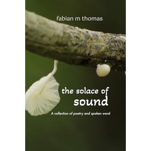 thomas, fabian m the solace of sound: a collection of poetry and spoken word thomas, fabian m the solace of sound: a collection of poetry and spoken word