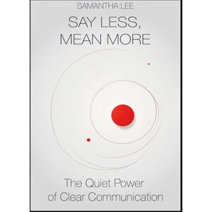 Lee Say Less, Mean More: The Quiet Power of Clear Communication (Confident Communication Series) Lee Say Less, Mean More: The Quiet Power of Clear Communication (Confident Communication Series)