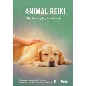 FUKUI, RIE Animal Reiki: The Healing Touch Within You (Color Edition): A Japanese Veterinarian’s Journey Where Science Meets the Soul of Healing FUKUI, RIE Animal Reiki: The Healing Touch Within You (Color Edition): A Japanese Veterinarian’s Journey Where Science Meets the Soul of Healing
