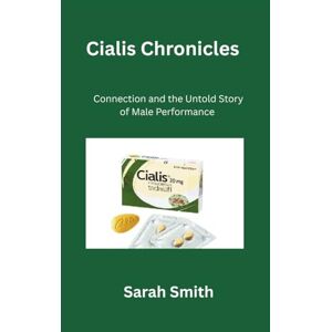 Smith, Sarah Cialis Chronicles: Connection, and the Untold Story of Male Performance Smith, Sarah Cialis Chronicles: Connection, and the Untold Story of Male Performance