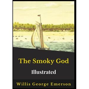 Emerson, Willis George The Smoky God Illustrated Emerson, Willis George The Smoky God Illustrated