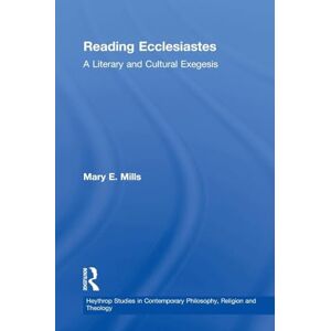 Mills, Mary E. Reading Ecclesiastes: A Literary and Cultural Exegesis (Heythrop Studies in Contemporary Philosophy, Religion and Theology) Mills, Mary E. Reading Ecclesiastes: A Literary and Cultural Exegesis (Heythrop Studies in Contemporary Philosophy, Religion and Theology)