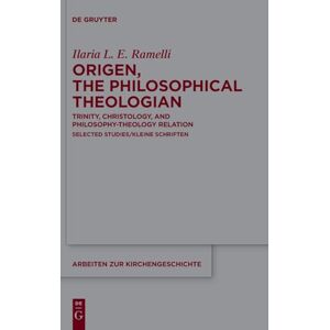 Ramelli, Ilaria L. E. Origen, the Philosophical Theologian: Trinity, Christology, and Philosophy-Theology Relation Selected Studies/Kleine Schriften: 160 (Arbeiten zur Kirchengeschichte, 160) Ramelli, Ilaria L. E. Origen, the Philosophical Theologian: Trinity, Christology, and Philosophy-Theology Relation Selected Studies/Kleine Schriften: 160 (Arbeiten zur Kirchengeschichte, 160)