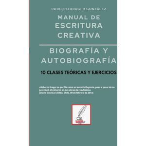 Kruger González, Roberto Manual de escritura creativa: biografía y autobiografía: 10 clases teóricas y ejercicios (Manuales de Escritura Creativa Academia de Escritura Cervantes Editores / Grupo Editorial Sintagma) Kruger González, Roberto Manual de escritura creativa: biografía y autobiografía: 10 clases teóricas y ejercicios (Manuales de Escritura Creativa Academia de Escritura Cervantes Editores / Grupo Editorial Sintagma)