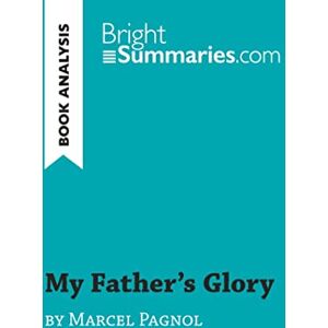 Summaries, Bright My Father's Glory by Marcel Pagnol (Book Analysis): Detailed Summary, Analysis and Reading Guide (BrightSummaries.com) Summaries, Bright My Father's Glory by Marcel Pagnol (Book Analysis): Detailed Summary, Analysis and Reading Guide (BrightSummaries.com)
