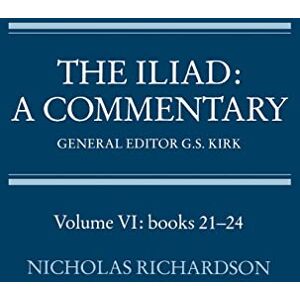 Richardson, Nicholas The Iliad: A Commentary: Volume VI: Books 21-24: A Commentary: Volume 6, Books 21-24 Richardson, Nicholas The Iliad: A Commentary: Volume VI: Books 21-24: A Commentary: Volume 6, Books 21-24
