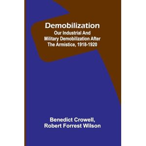 Crowell, Benedict Discovery of the Yosemite, and the Indian War of 1851, Which Led to That Event (Edition1): Our Industrial And Military Demobilization After The Armistice, 1918-1920 Crowell, Benedict Discovery of the Yosemite, and the Indian War of 1851, Which Led to That Event (Edition1): Our Industrial And Military Demobilization After The Armistice, 1918-1920