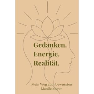 Aedelgroen, Franziska M. Gedanken. Energie. Realität. Mein Weg zum bewussten Manifestieren: Von der Vision zur Wirklichkeit – bewusst und klar Aedelgroen, Franziska M. Gedanken. Energie. Realität. Mein Weg zum bewussten Manifestieren: Von der Vision zur Wirklichkeit – bewusst und klar