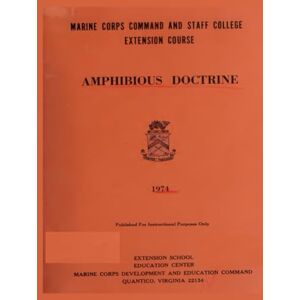 Marine Corps Development and Education Command Amphibious Doctrine: Working Knowledge of the Doctrine for Amphibious Operations (1974) Marine Corps Development and Education Command Amphibious Doctrine: Working Knowledge of the Doctrine for Amphibious Operations (1974)