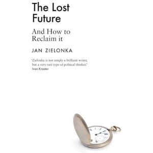 Jan Zielonka Lost Future: And How to Reclaim It Jan Zielonka Lost Future: And How to Reclaim It