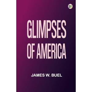 James W. Buel Glimpses of America James W. Buel Glimpses of America