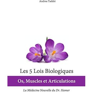 Taddei, Andrea Les 5 Lois Biologiques: Os, Muscles et Articulations: La Médecine Nouvelle du Dr. Hamer Taddei, Andrea Les 5 Lois Biologiques: Os, Muscles et Articulations: La Médecine Nouvelle du Dr. Hamer