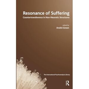 Green, Andre Resonance of Suffering: Countertransference in Non-Neurotic Structures (The International Psychoanalytical Association International Psychoanalysis Library) Green, Andre Resonance of Suffering: Countertransference in Non-Neurotic Structures (The International Psychoanalytical Association International Psychoanalysis Library)